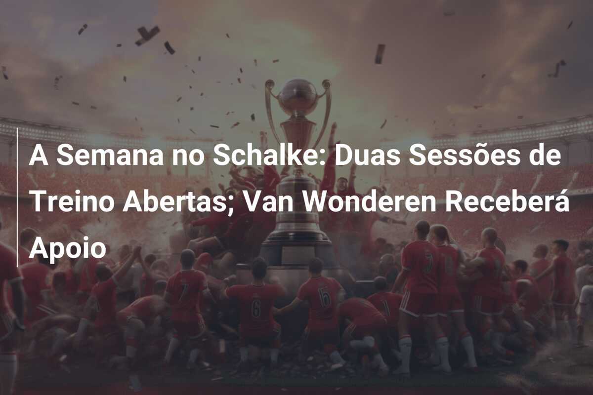 A Semana no Schalke: Duas Sessões de Treino Abertas; Van Wonderen Receberá Apoio