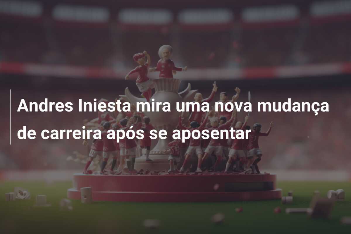 Andres Iniesta mira uma nova mudança de carreira após se aposentar
