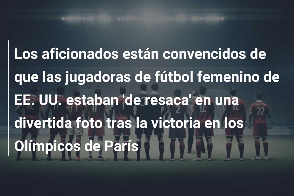 Los aficionados están convencidos de que las jugadoras de fútbol femenino de EE. UU. estaban ‘de resaca’ en una divertida foto tras la victoria en los Olímpicos de París