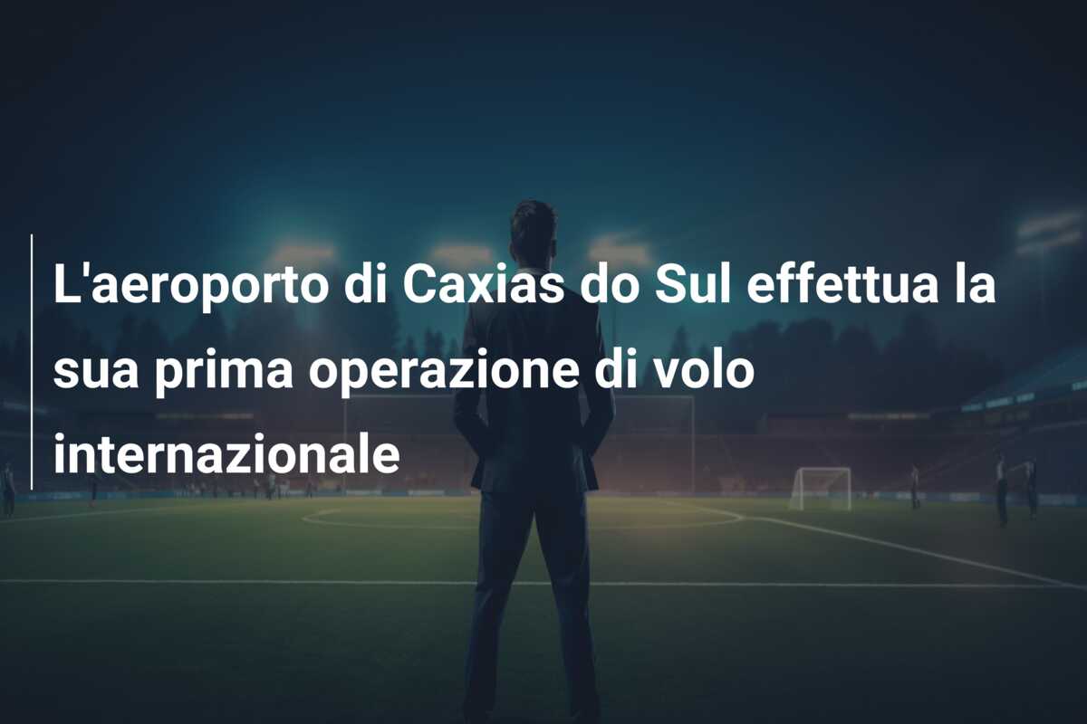 L’aeroporto di Caxias do Sul effettua la sua prima operazione di volo internazionale