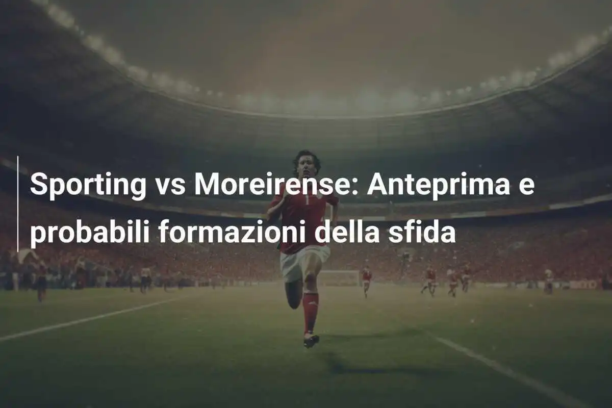Sporting vs Moreirense: Anteprima e probabili formazioni della sfida
