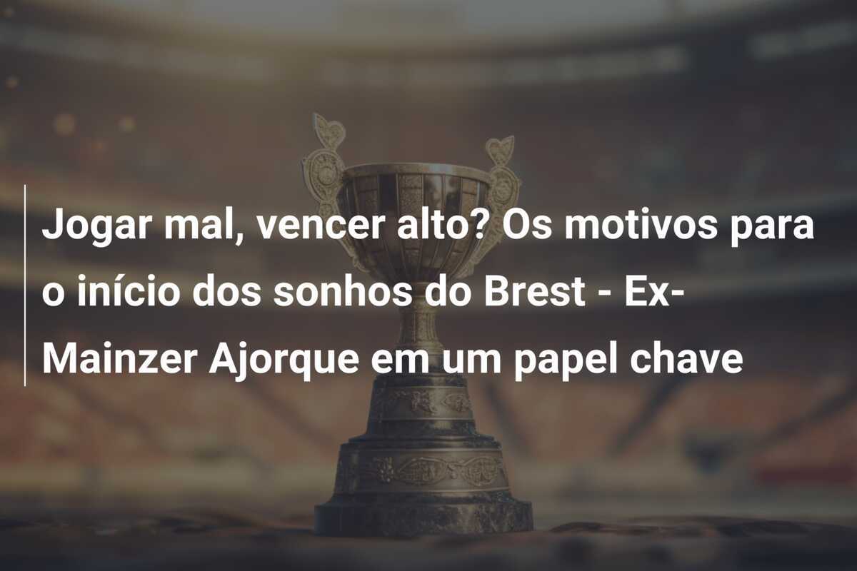 Jogar mal, vencer alto? Os motivos para o início dos sonhos do Brest - Ex-Mainzer Ajorque em um papel chave