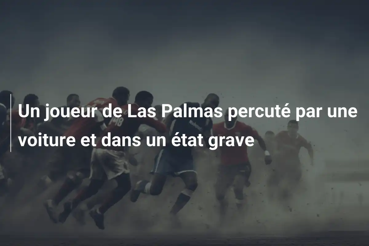 Un joueur de Las Palmas percuté par une voiture et dans un état grave