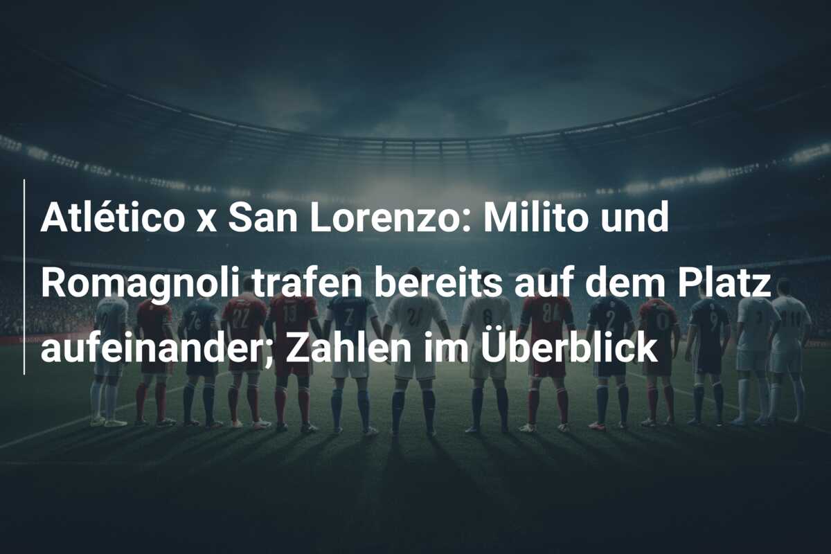 Atlético x San Lorenzo: Milito und Romagnoli trafen bereits auf dem Platz aufeinander; Zahlen im Überblick
