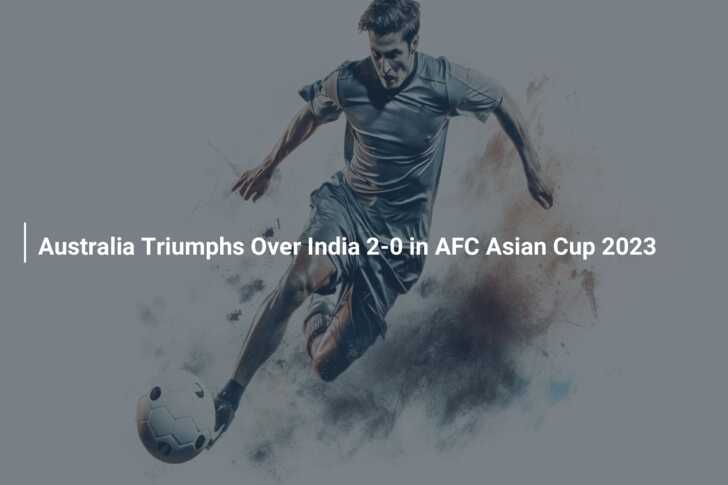 AsianCup2023  Group B : Australia 2 - 0 India 