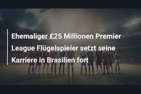 Ehemaliger £25 Millionen Premier League Flügelspieler setzt seine Karriere in Brasilien fort