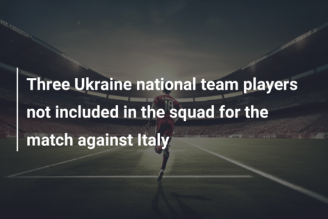 Three Ukraine national team players not included in the squad for the match against Italy