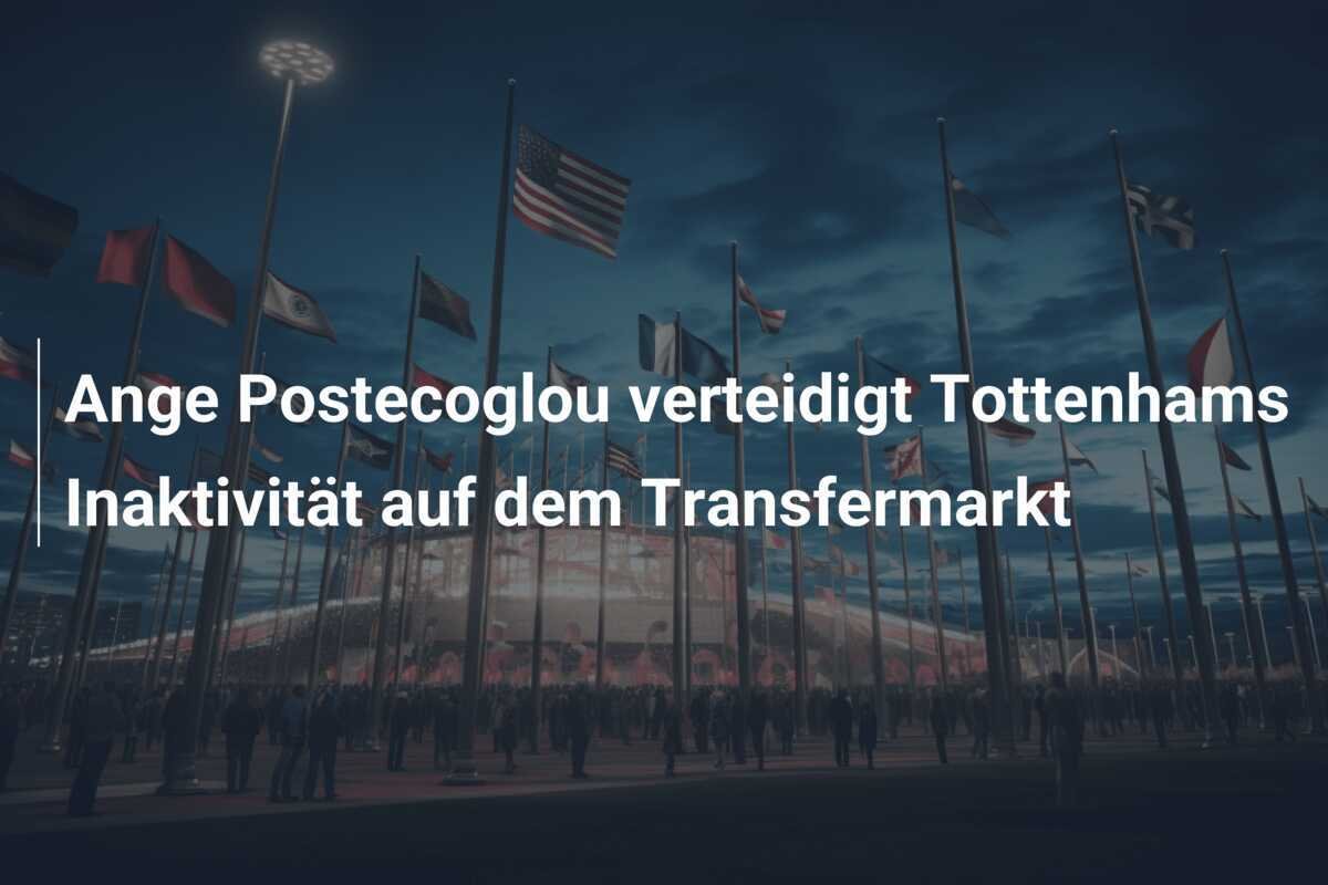 Ange Postecoglou verteidigt Tottenhams Inaktivität auf dem Transfermarkt