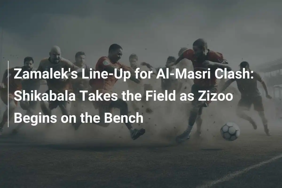 Susunan Pemain Zamalek untuk Pertandingan Melawan Al-Masri: Shikabala Tampil Sementara Zizoo Awali dari Bangku Cadangan