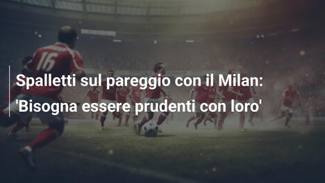 Spalletti sul pareggio con il Milan: 'Bisogna essere prudenti con loro'