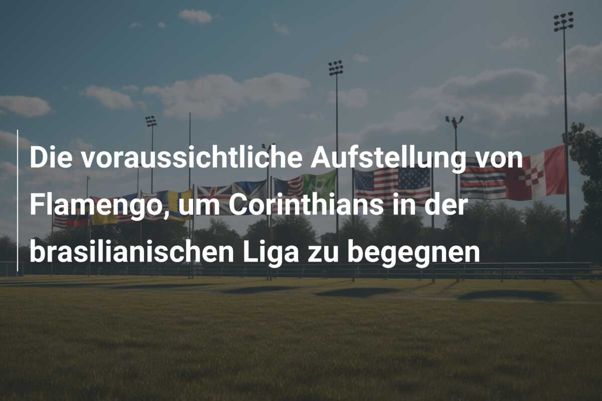 Die voraussichtliche Aufstellung von Flamengo, um Corinthians in der brasilianischen Liga zu begegnen