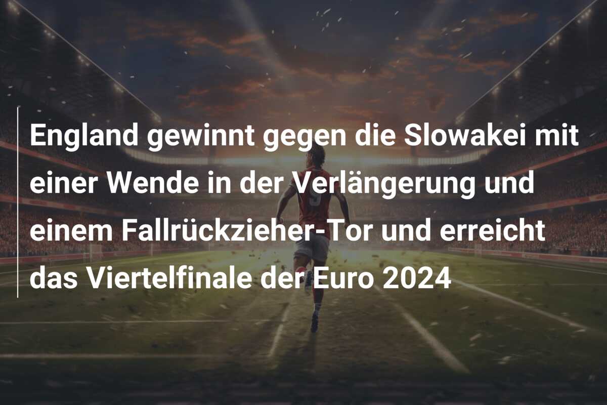 England gewinnt gegen die Slowakei mit einer Wende in der Verlängerung und einem Fallrückzieher-Tor und erreicht das Viertelfinale der Euro 2024