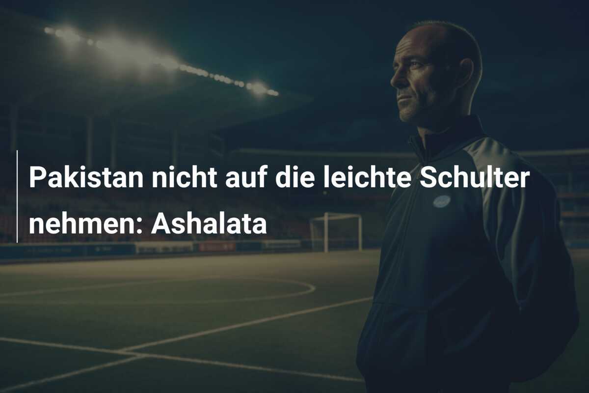 Pakistan nicht auf die leichte Schulter nehmen: Ashalata