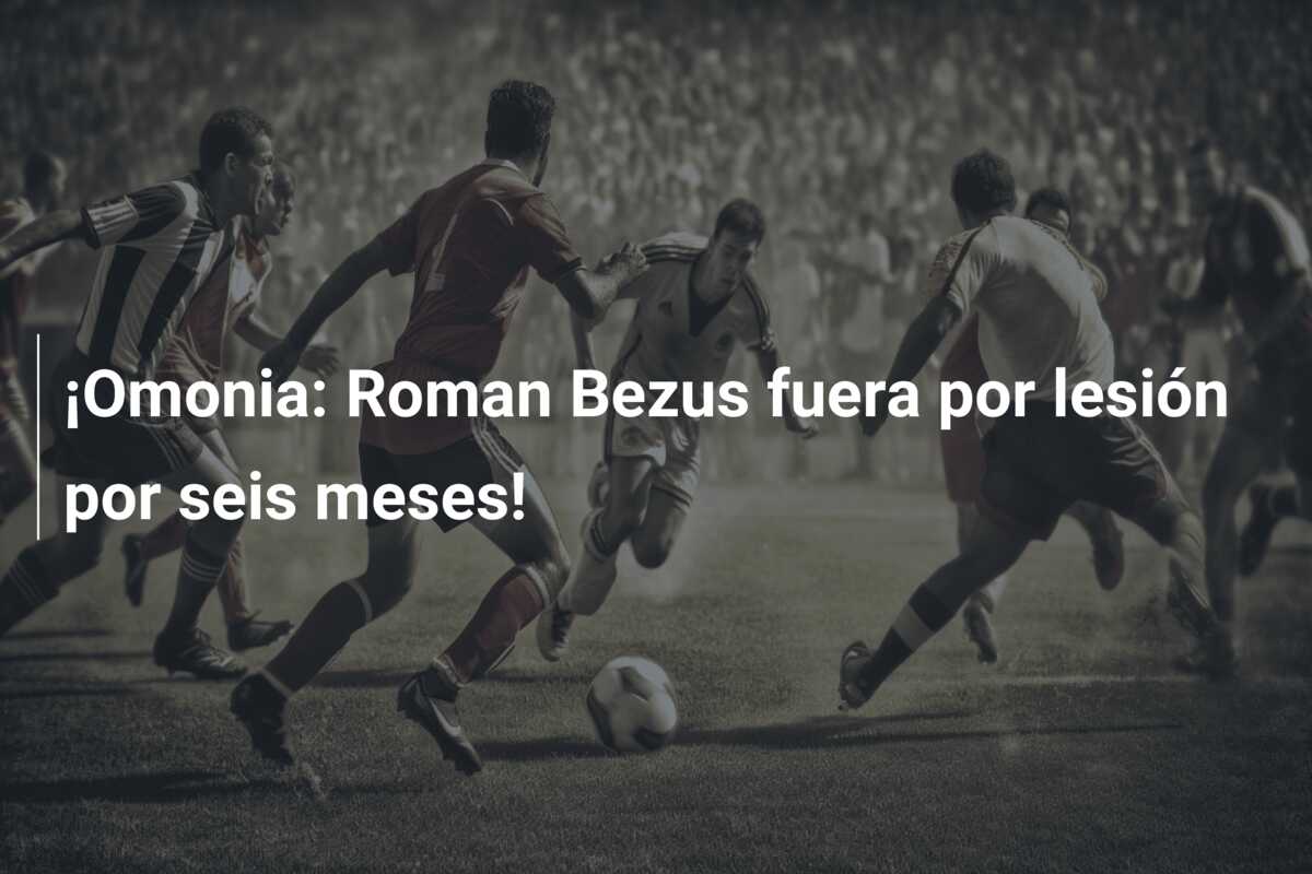 ¡Omonia: Roman Bezus fuera por lesión por seis meses!