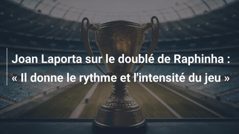 Joan Laporta sur le doublé de Raphinha : « Il donne le rythme et l'intensité du jeu »
