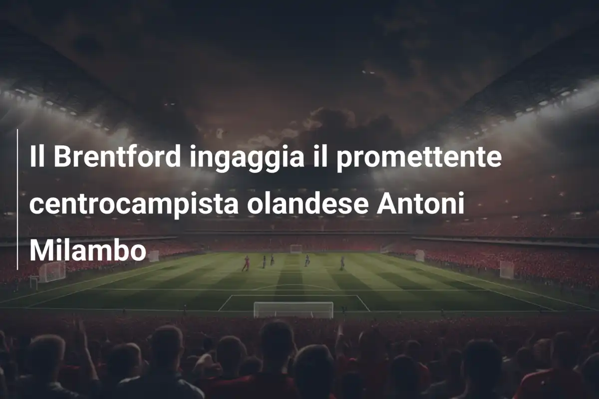 Il Brentford ingaggia il promettente centrocampista olandese Antoni Milambo