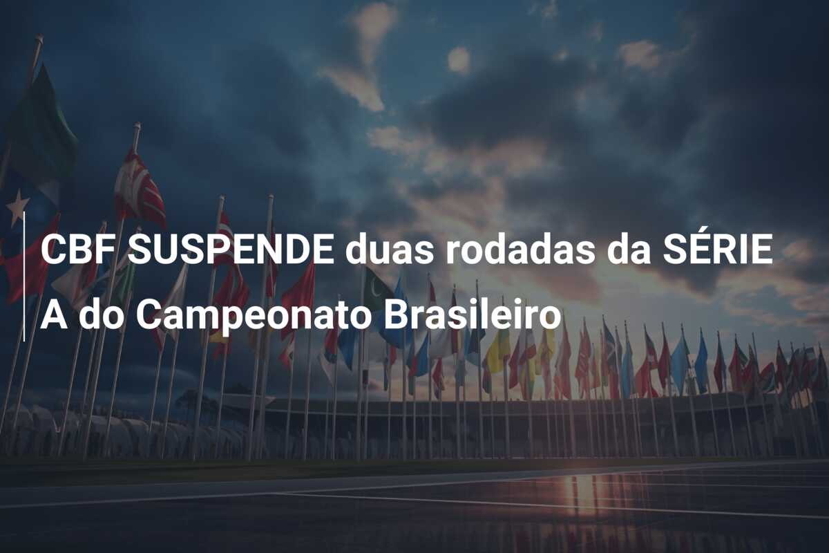 CBF SUSPENDE duas rodadas da SÉRIE A do Campeonato Brasileiro