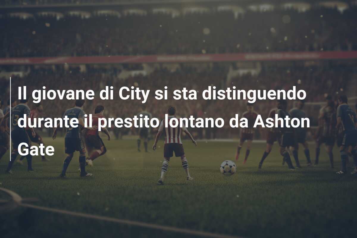Il giovane di City si sta distinguendo durante il prestito lontano da Ashton Gate