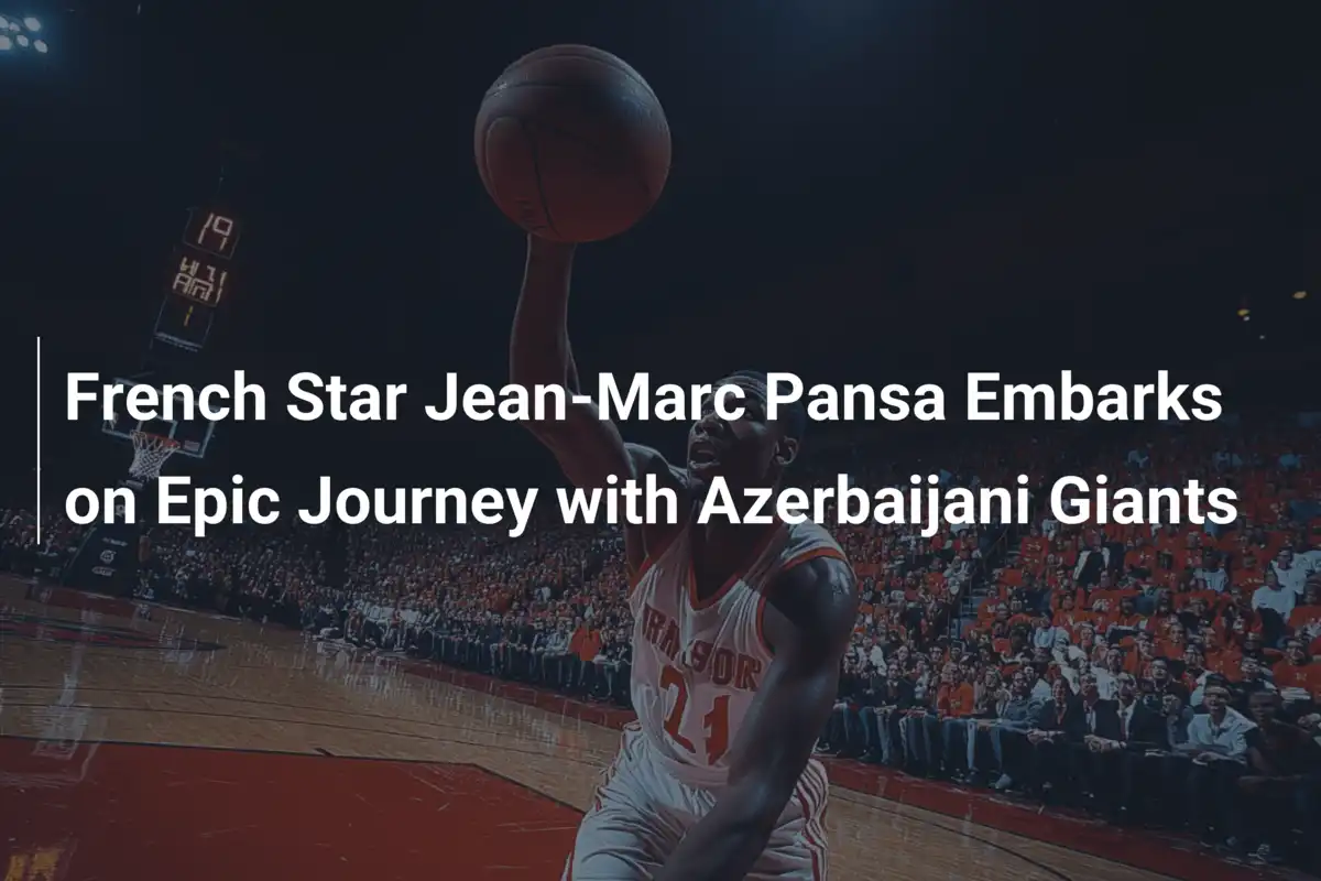 Französischer Star Jean-Marc Pansa startet epische Reise mit aserbaidschanischen Giganten