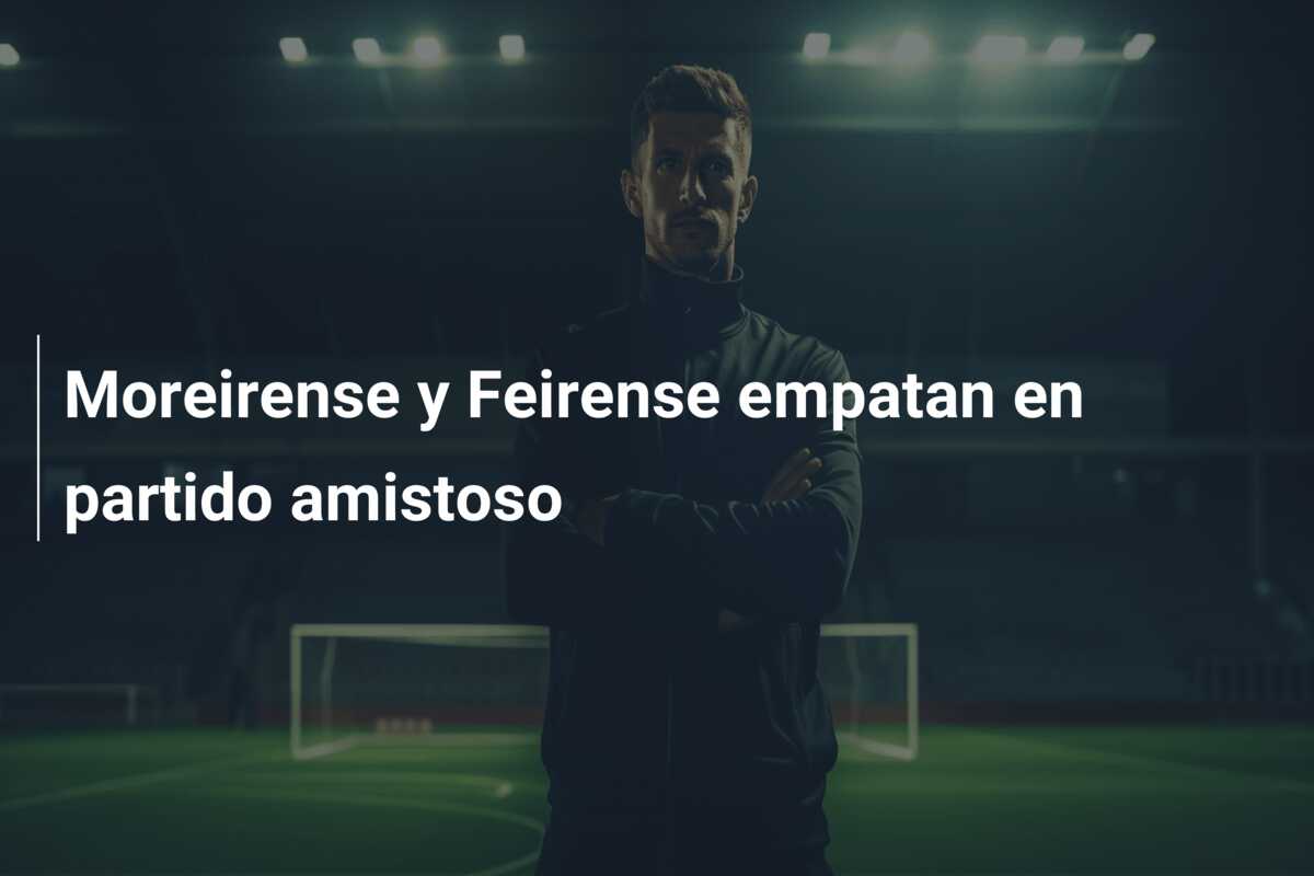 Moreirense y Feirense empatan en partido amistoso