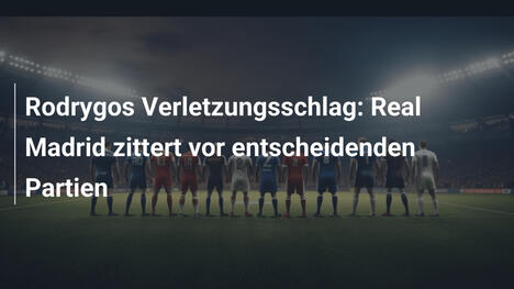 Rodrygos Verletzungsschlag: Real Madrid zittert vor entscheidenden Partien