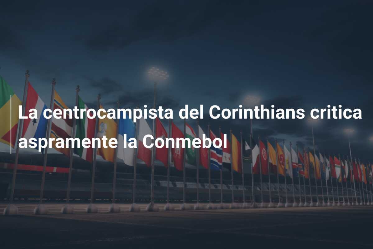La centrocampista del Corinthians critica aspramente la Conmebol