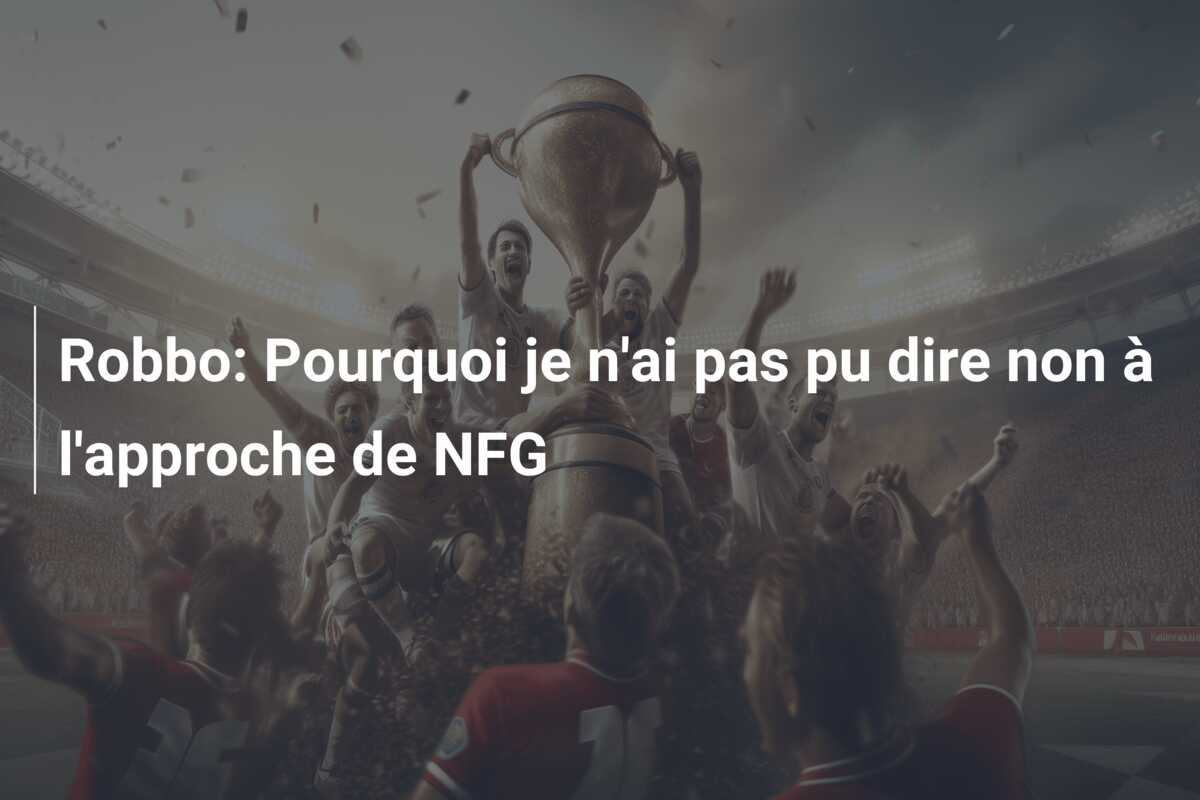 Robbo: Pourquoi je n’ai pas pu dire non à l’approche de NFG