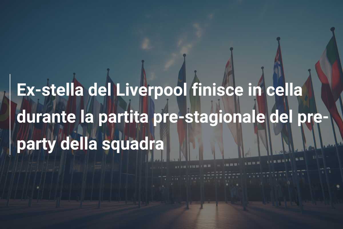 Ex-stella del Liverpool finisce in cella durante la partita pre-stagionale del pre-party della squadra