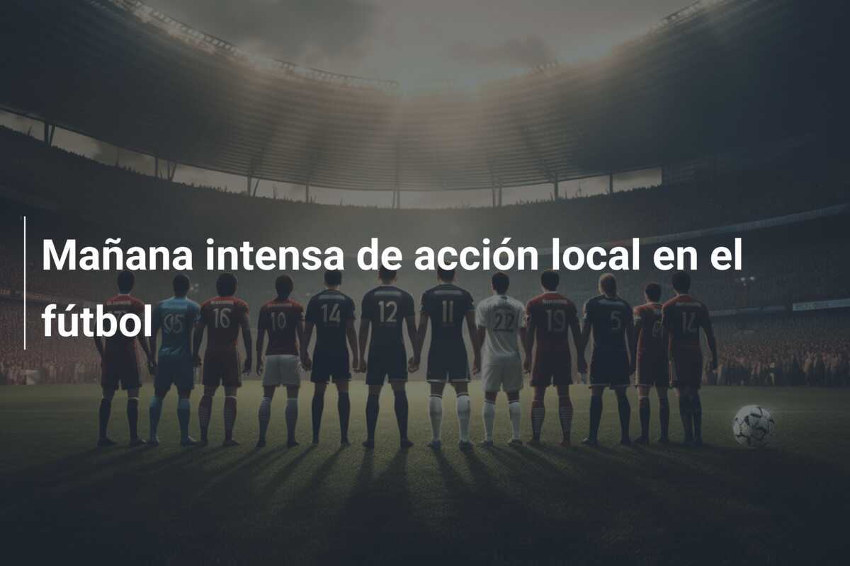 Mañana intensa de acción local en el fútbol