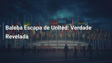 Baleba Escapa de United: Verdade Revelada