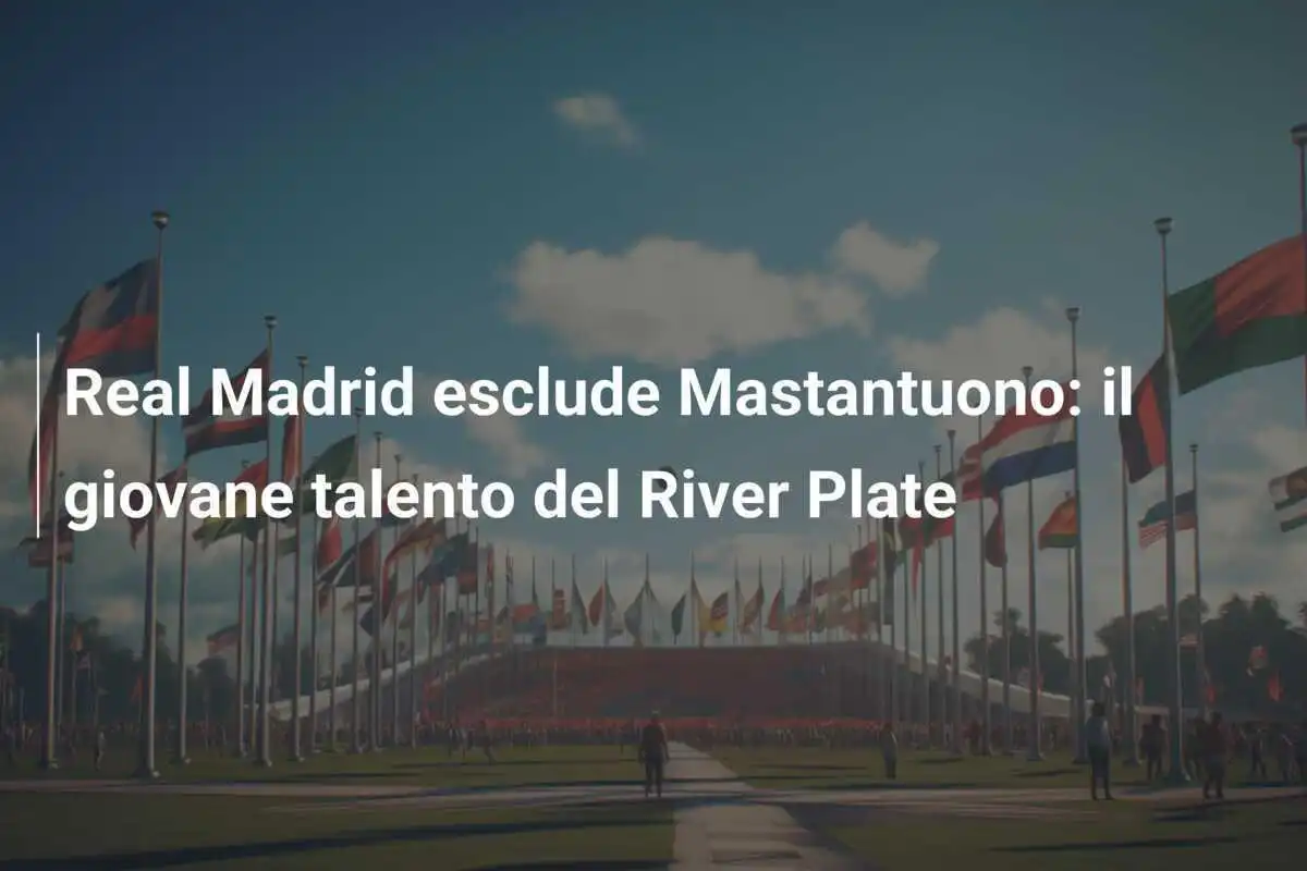 Real Madrid esclude Mastantuono: il giovane talento del River Plate