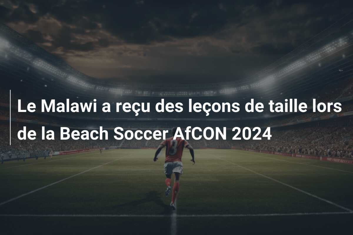 Le Malawi a reçu des leçons de taille lors de la Beach Soccer AfCON 2024