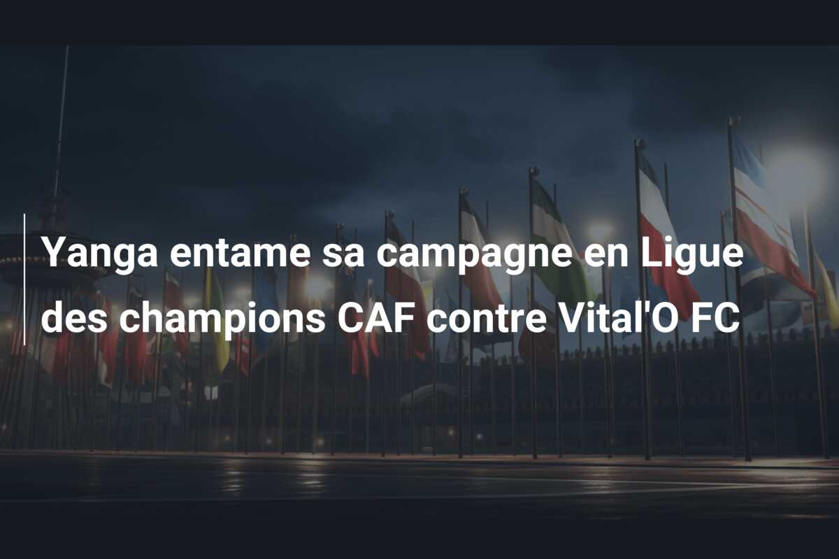 Yanga entame sa campagne en Ligue des champions CAF contre Vital’O FC