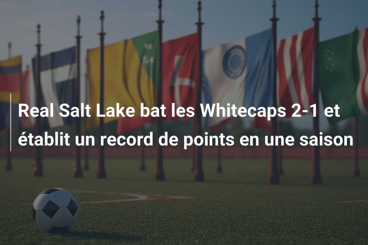 Real Salt Lake bat les Whitecaps 2-1 et établit un record de points en une saison