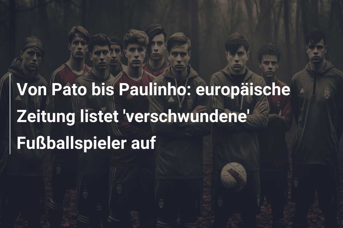Von Pato bis Paulinho: europäische Zeitung listet ‘verschwundene’ Fußballspieler auf