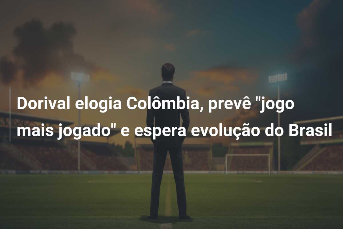 Dorival elogia Colômbia, prevê “jogo mais jogado” e espera evolução do Brasil