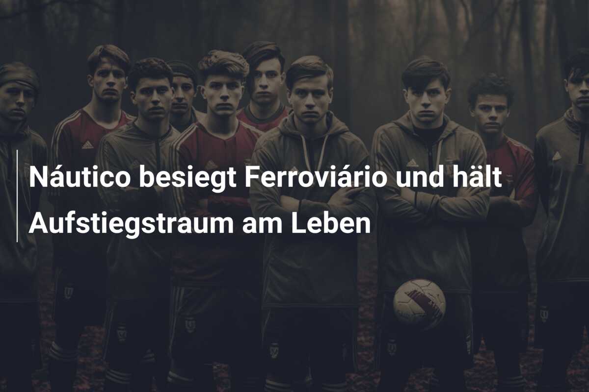 Náutico besiegt Ferroviário und hält Aufstiegstraum am Leben