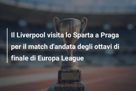 Il Liverpool visita lo Sparta a Praga per il match d’andata degli ottavi di finale di Europa League