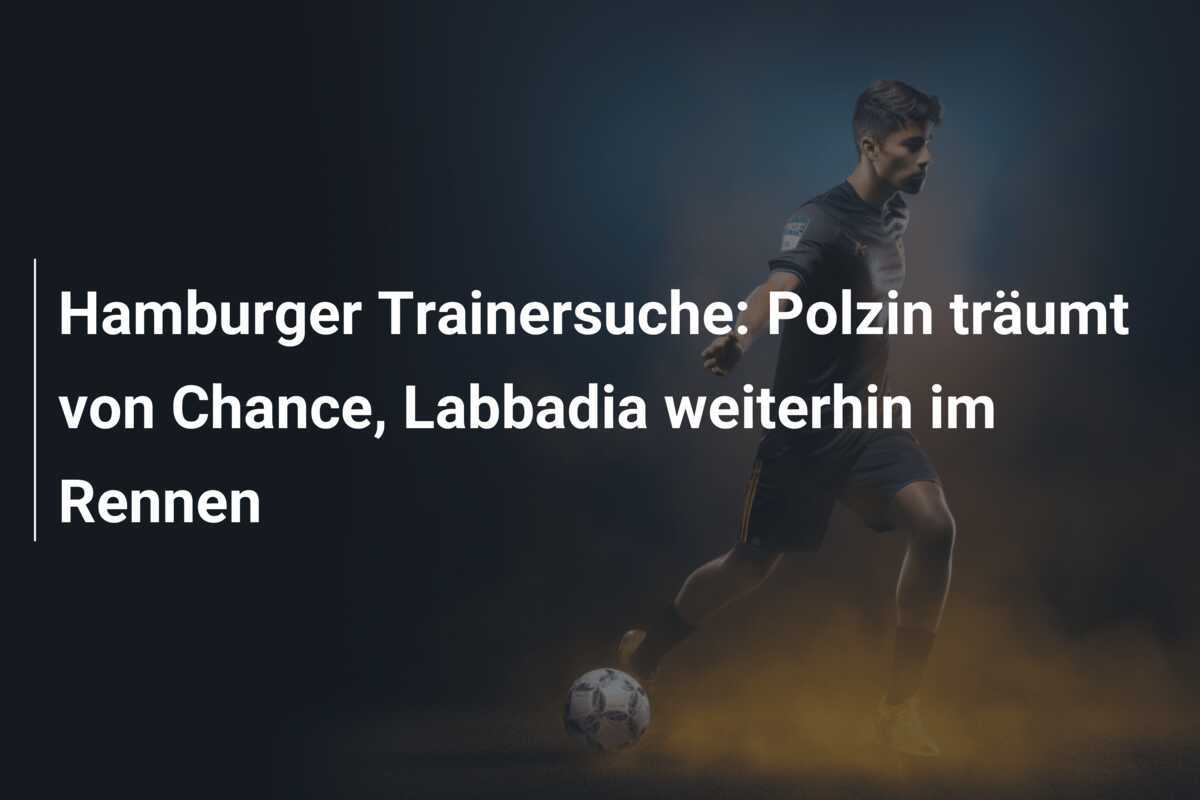 Hamburger Trainersuche: Polzin träumt von Chance, Labbadia weiterhin im Rennen