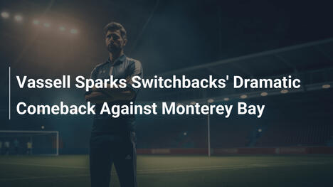 Vassell führt Switchbacks zu dramatischem Comeback gegen Monterey Bay