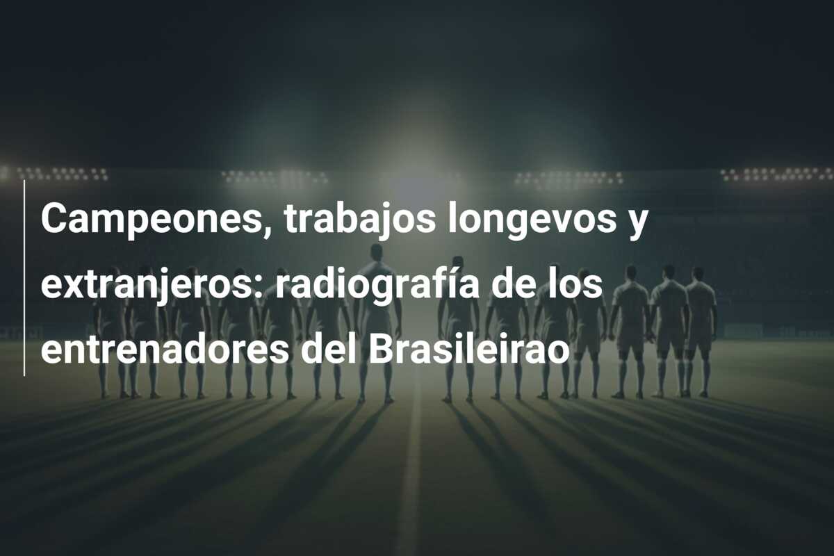 Campeones, trabajos longevos y extranjeros: radiografía de los entrenadores del Brasileirao