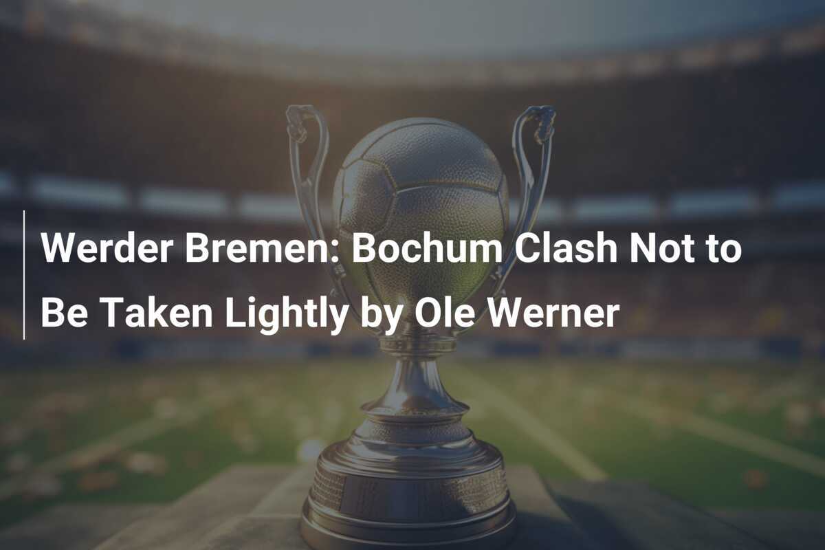 Werder Brema: Mecz z Bochum nie do zlekceważenia dla Ole Wernera