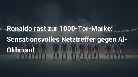 Ronaldo rast zur 1000-Tor-Marke: Sensationsvolles Netztreffer gegen Al-Okhdood