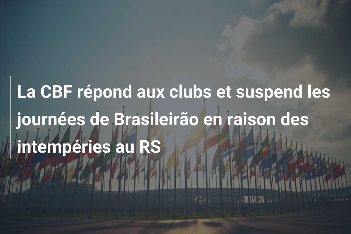 La CBF répond aux clubs et suspend les journées de Brasileirão en raison des intempéries au RS