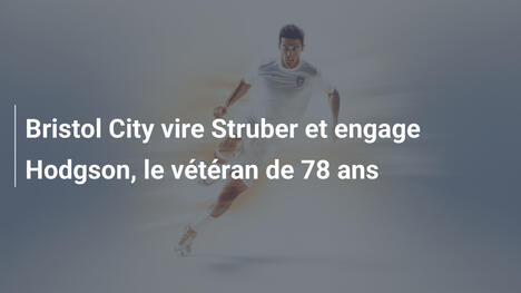 Bristol City vire Struber et engage Hodgson, le vétéran de 78 ans