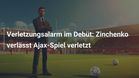 Verletzungsalarm im Debüt: Zinchenko verlässt Ajax-Spiel verletzt