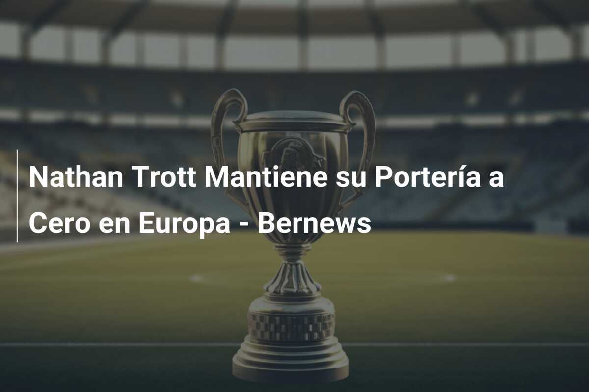 Nathan Trott Mantiene su Portería a Cero en Europa – Bernews
