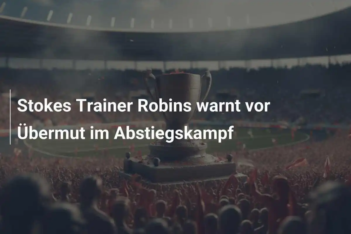 Stokes Trainer Robins warnt vor Übermut im Abstiegskampf
