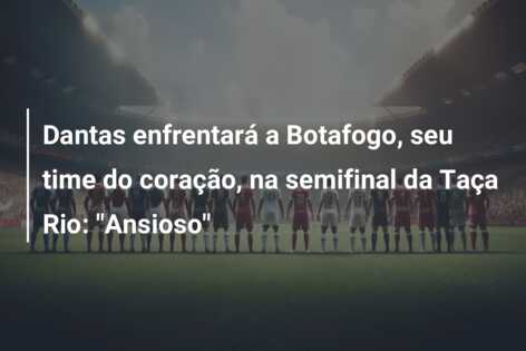 Dantas enfrentará a Botafogo, seu time do coração, na semifinal da Taça Rio: “Ansioso”