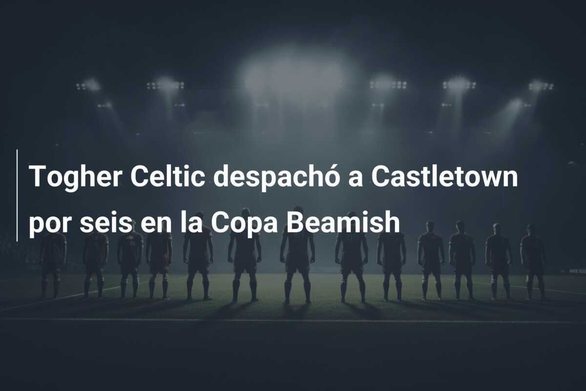Togher Celtic despachó a Castletown por seis en la Copa Beamish